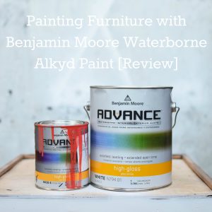 Painting Furniture with Benjamin Moore Advance paint review - The Weathered Door